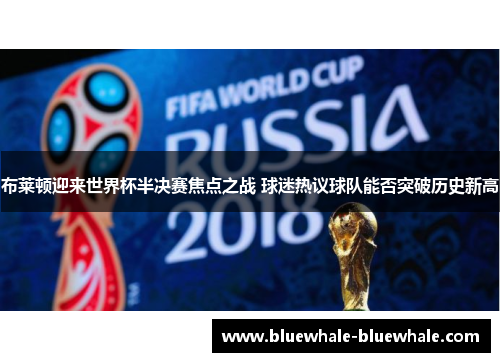 布莱顿迎来世界杯半决赛焦点之战 球迷热议球队能否突破历史新高