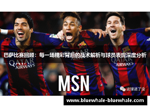 巴萨比赛回顾：每一场精彩背后的战术解析与球员表现深度分析