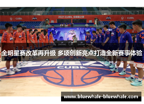 全明星赛改革再升级 多项创新亮点打造全新赛事体验